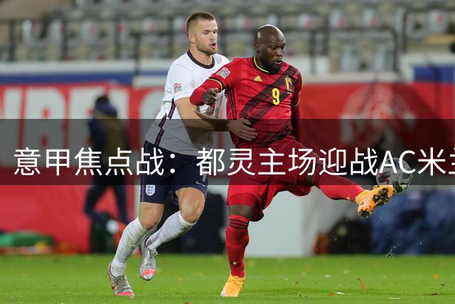 意甲焦点战：都灵主场迎战AC米兰