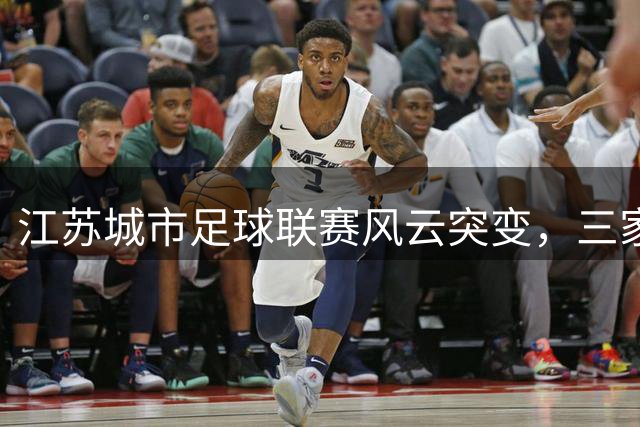 江苏城市足球联赛风云突变，三家欢喜三家愁