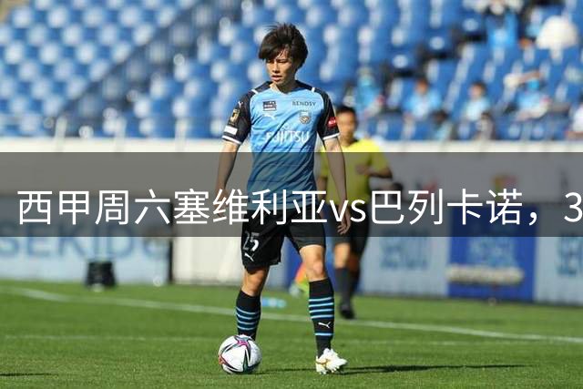 西甲周六塞维利亚vs巴列卡诺，3:30ET主场能赢吗