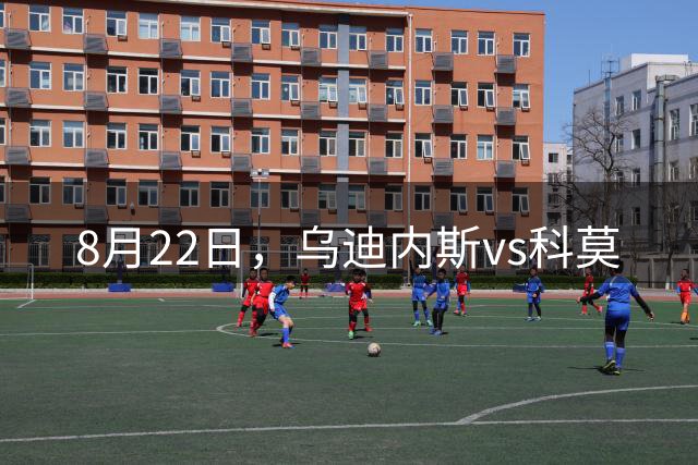 8月22日，乌迪内斯vs科莫